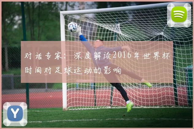 对话专家：深度解读2016年世界杯时间对足球运动的影响