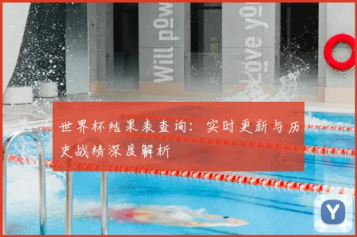 世界杯结果表查询：实时更新与历史战绩深度解析