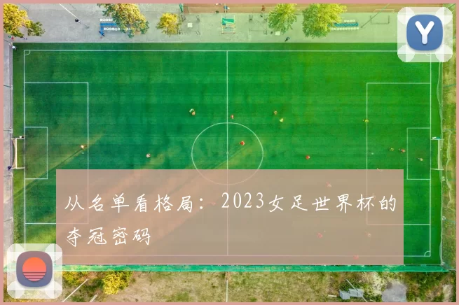 从名单看格局：2023女足世界杯的夺冠密码