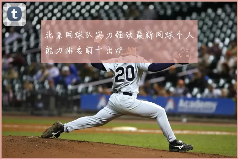北京网球队实力强劲最新网球个人能力排名前十出炉