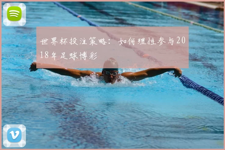 世界杯投注策略：如何理性参与2018年足球博彩