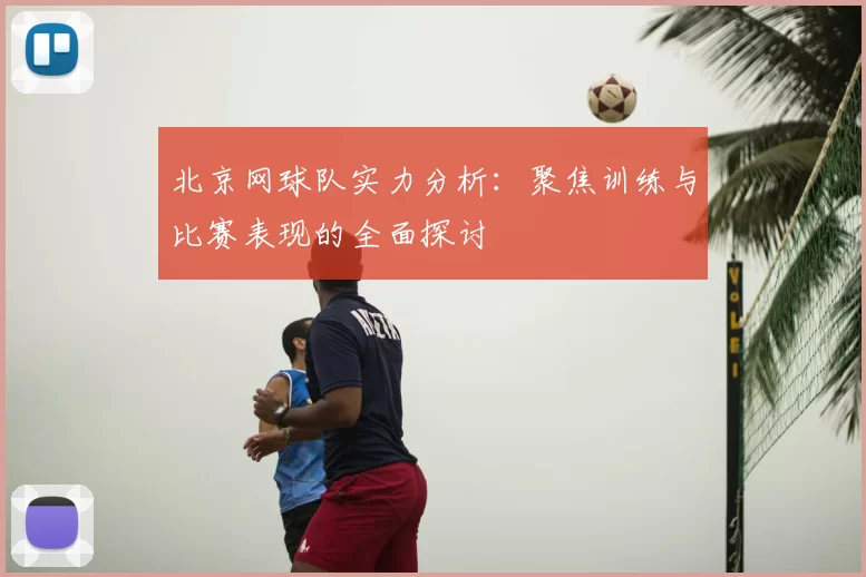 北京网球队实力分析：聚焦训练与比赛表现的全面探讨