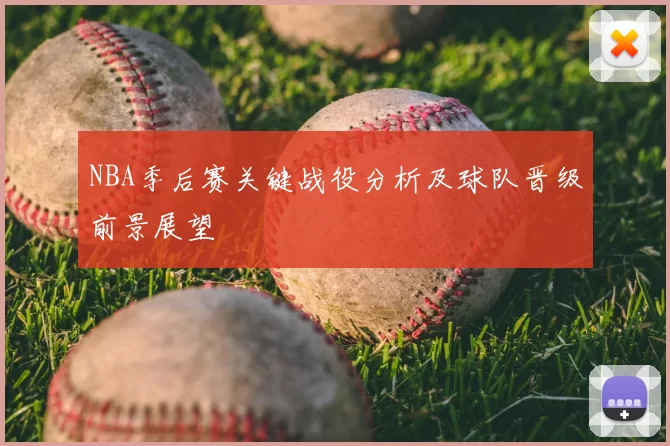NBA季后赛关键战役分析及球队晋级前景展望