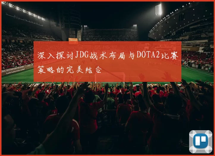 深入探讨JDG战术布局与DOTA2比赛策略的完美结合