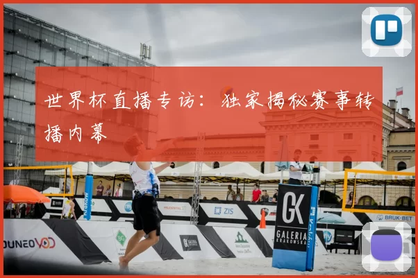 世界杯直播专访：独家揭秘赛事转播内幕